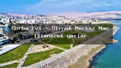 Çorba Evi – Şırnak Merkez Maç izlenecek yerler