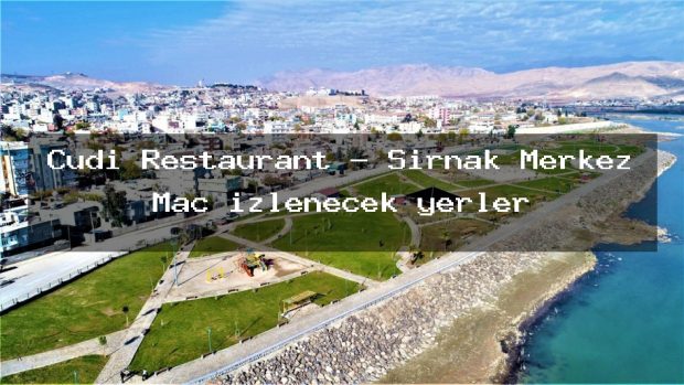 Cudi Restaurant – Şırnak Merkez Maç izlenecek yerler