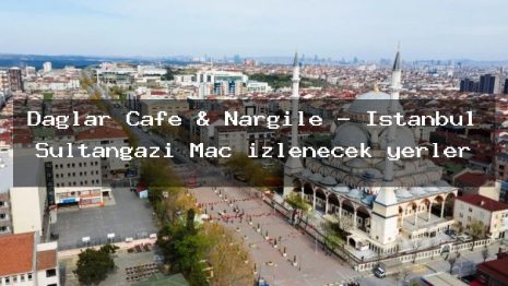 Dağlar Cafe & Nargile – İstanbul Sultangazi Maç izlenecek yerler