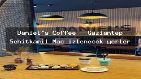 Daniel’s Coffee – Gaziantep Şehitkamil Maç izlenecek yerler