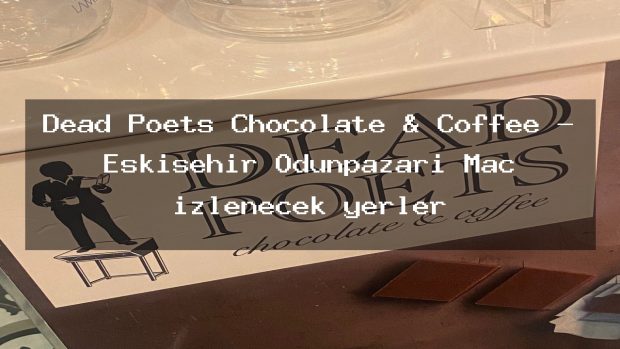 Dead Poets Chocolate & Coffee – Eskişehir Odunpazarı Maç izlenecek yerler