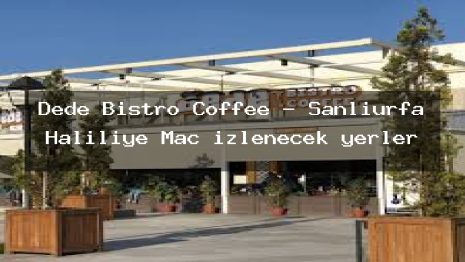 Dede Bistro Coffee – Şanlıurfa Haliliye Maç izlenecek yerler