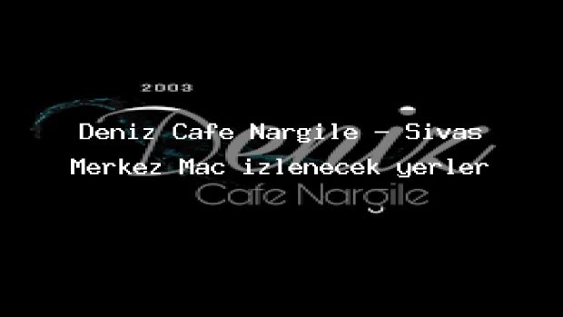 Deniz Cafe Nargile – Sivas Merkez Maç izlenecek yerler