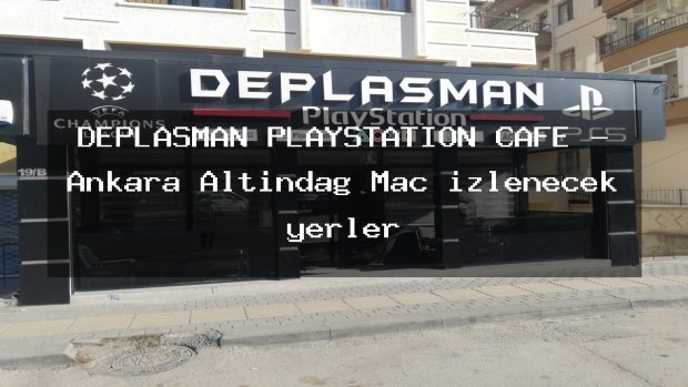 DEPLASMAN PLAYSTATİON CAFE – Ankara Altındağ Maç izlenecek yerler