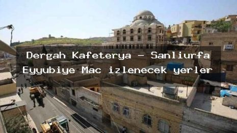 Dergah Kafeterya – Şanlıurfa Eyyübiye Maç izlenecek yerler