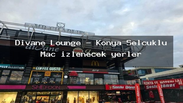 Divane Lounge – Konya Selçuklu Maç izlenecek yerler