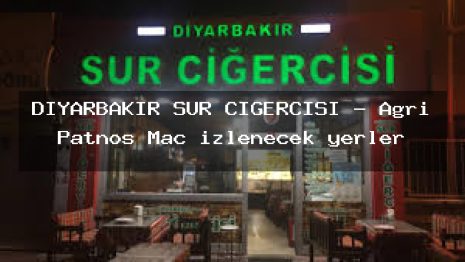DİYARBAKIR SUR CİĞERCİSİ – Ağrı Patnos Maç izlenecek yerler