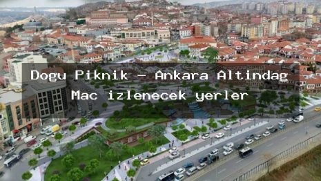 Doğu Piknik – Ankara Altındağ Maç izlenecek yerler