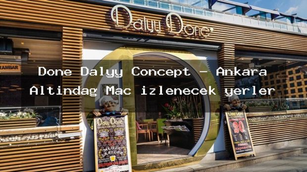 Done Dalyy Concept – Ankara Altındağ Maç izlenecek yerler
