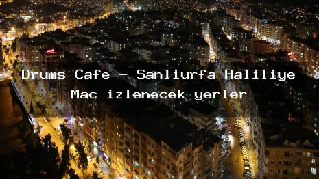 Drums Cafe – Şanlıurfa Haliliye Maç izlenecek yerler