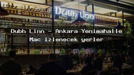 Dubh Linn – Ankara Yenimahalle Maç izlenecek yerler