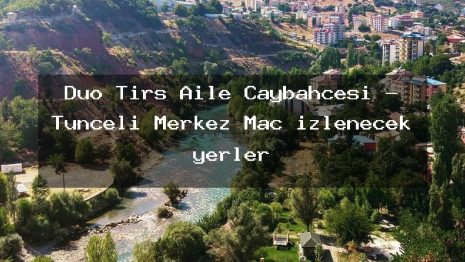 Duo Tırs Aile Çaybahçesi – Tunceli Merkez Maç izlenecek yerler