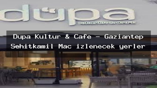 Düpa Kültür & Cafe – Gaziantep Şehitkamil Maç izlenecek yerler