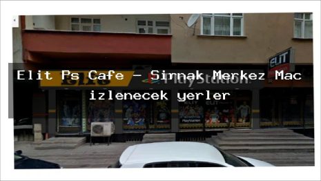 Elit Ps Cafe – Şırnak Merkez Maç izlenecek yerler