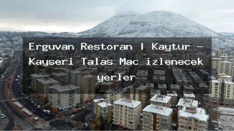 Erguvan Restoran | Kaytur – Kayseri Talas Maç izlenecek yerler