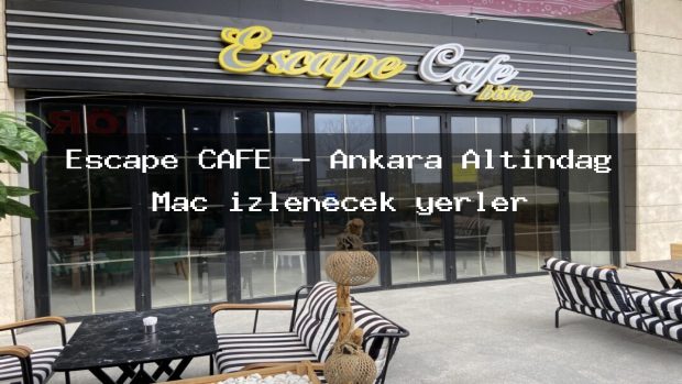 Escape CAFE – Ankara Altındağ Maç izlenecek yerler