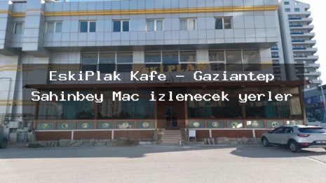 EskiPlak Kafe – Gaziantep Şahinbey Maç izlenecek yerler