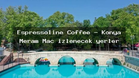 Espressoline Coffee – Konya Meram Maç izlenecek yerler