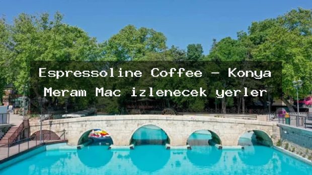Espressoline Coffee – Konya Meram Maç izlenecek yerler