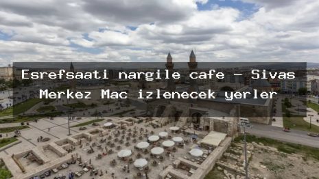 Eşrefsaati nargile cafe – Sivas Merkez Maç izlenecek yerler