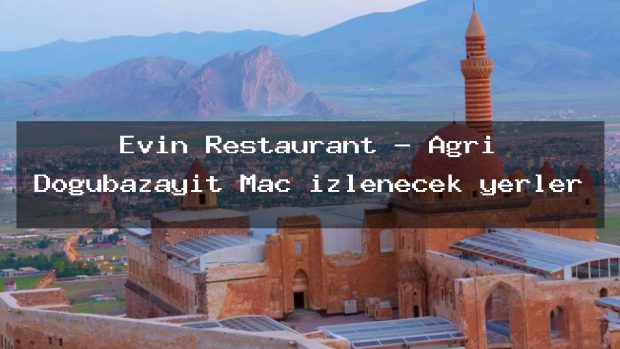 Evin Restaurant – Ağrı Doğubazayıt Maç izlenecek yerler