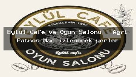 Eylül Cafe ve Oyun Salonu – Ağrı Patnos Maç izlenecek yerler