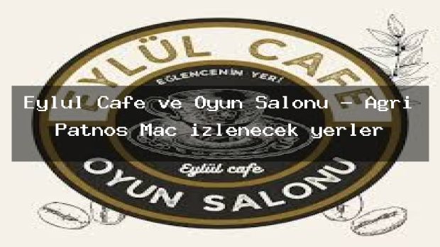 Eylül Cafe ve Oyun Salonu – Ağrı Patnos Maç izlenecek yerler