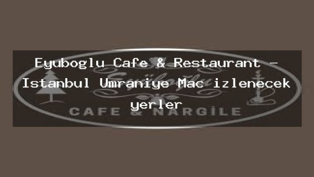 Eyüboğlu Cafe & Restaurant – İstanbul Ümraniye Maç izlenecek yerler