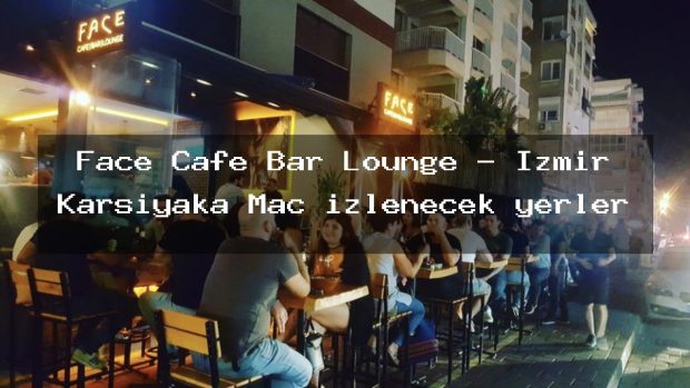Face Cafe Bar Lounge – İzmir Karşıyaka Maç izlenecek yerler