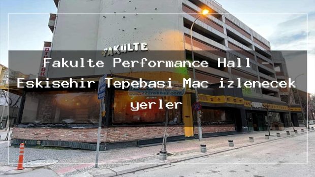 Fakülte Performance Hall – Eskişehir Tepebaşı Maç izlenecek yerler