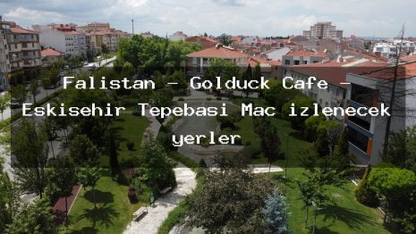 Falistan – Golduck Cafe – Eskişehir Tepebaşı Maç izlenecek yerler