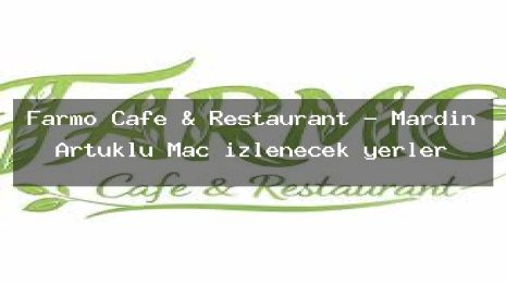 Farmo Cafe & Restaurant – Mardin Artuklu Maç izlenecek yerler