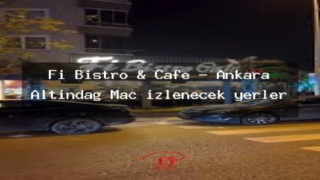 Fi Bistro & Cafe – Ankara Altındağ Maç izlenecek yerler