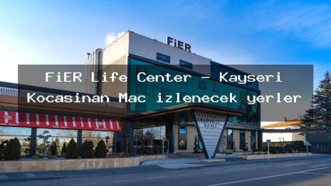 FiER Life Center – Kayseri Kocasinan Maç izlenecek yerler