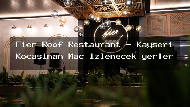 Fier Roof Restaurant – Kayseri Kocasinan Maç izlenecek yerler