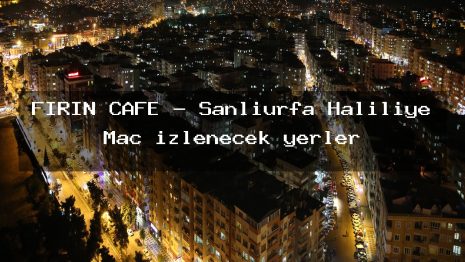 FIRIN CAFE – Şanlıurfa Haliliye Maç izlenecek yerler