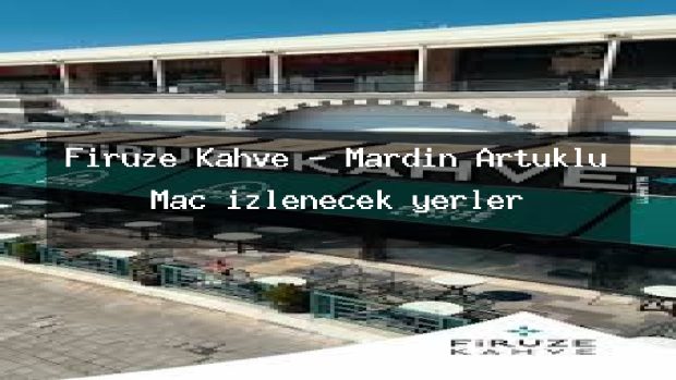 Firuze Kahve – Mardin Artuklu Maç izlenecek yerler