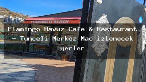 Flamingo Havuz Cafe & Restaurant – Tunceli Merkez Maç izlenecek yerler