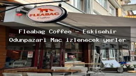 Fleabag Coffee – Eskişehir Odunpazarı Maç izlenecek yerler