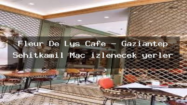 Fleur De Lys Cafe – Gaziantep Şehitkamil Maç izlenecek yerler