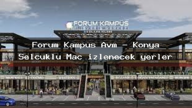 Forum Kampüs Avm – Konya Selçuklu Maç izlenecek yerler