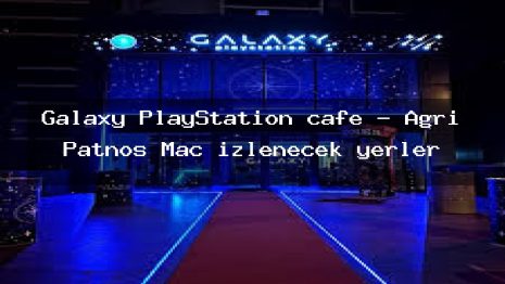 Galaxy PlayStation cafe – Ağrı Patnos Maç izlenecek yerler