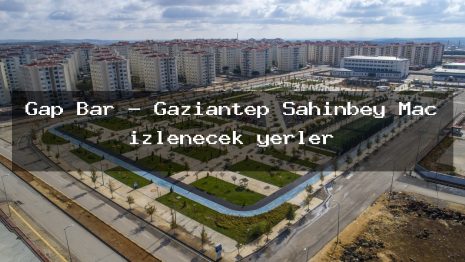 Gap Bar – Gaziantep Şahinbey Maç izlenecek yerler