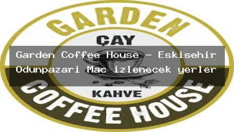 Garden Coffee House – Eskişehir Odunpazarı Maç izlenecek yerler