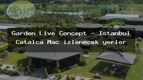 Garden Live Concept – İstanbul Çatalca Maç izlenecek yerler