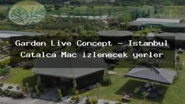 Garden Live Concept – İstanbul Çatalca Maç izlenecek yerler