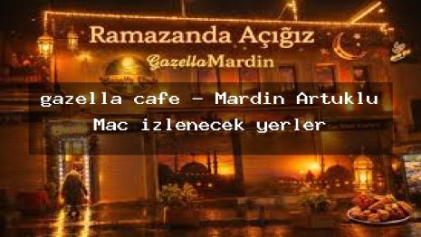 gazella cafe – Mardin Artuklu Maç izlenecek yerler