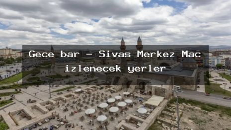 Gece bar – Sivas Merkez Maç izlenecek yerler