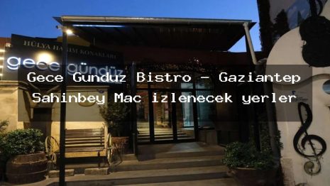 Gece Gündüz Bistro – Gaziantep Şahinbey Maç izlenecek yerler