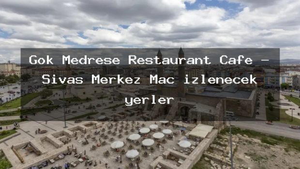 Gök Medrese Restaurant Cafe – Sivas Merkez Maç izlenecek yerler